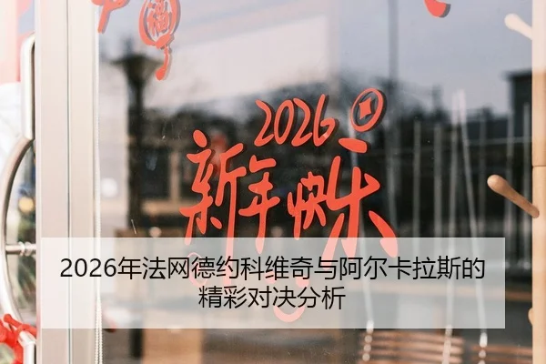 2026年法网德约科维奇与阿尔卡拉斯的精彩对决分析