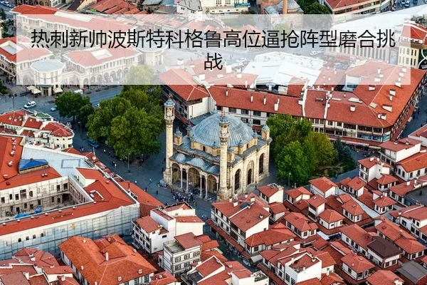 热刺新帅波斯特科格鲁高位逼抢阵型磨合挑战